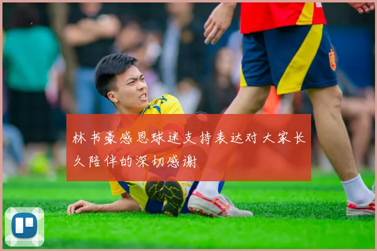 林书豪感恩球迷支持表达对大家长久陪伴的深切感谢